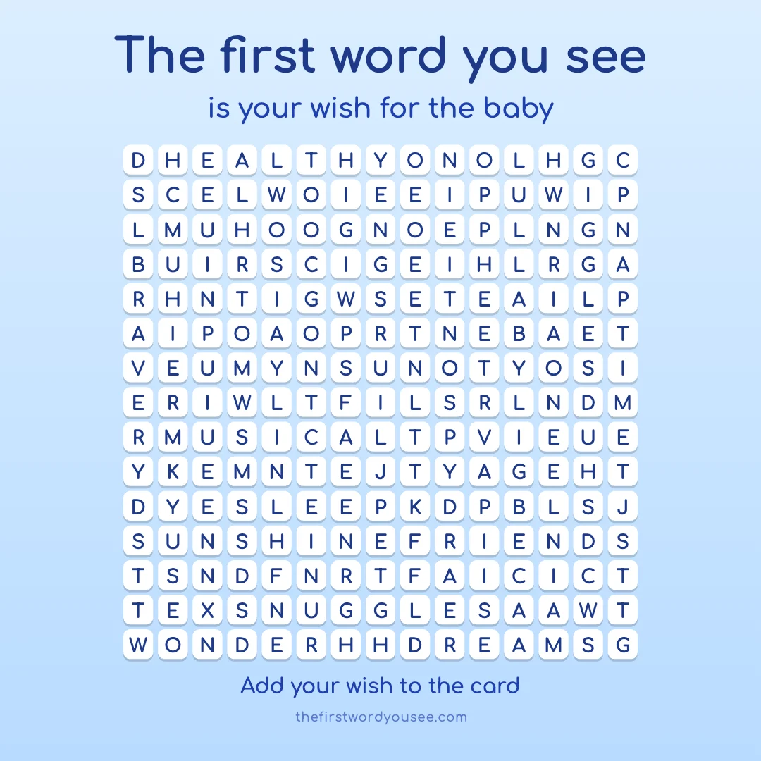 The first word you see is your wish for the baby. Word grid hiding 16 words: BRAVERY, CURIOSITY, DREAMS, FRIENDS, GENTLE, GIGGLES, HEALTHY, IMAGINE, LULLABY, MUSICAL, NAPTIME, SLEEP, SNUGGLES, STORIES, SUNSHINE, WONDER.