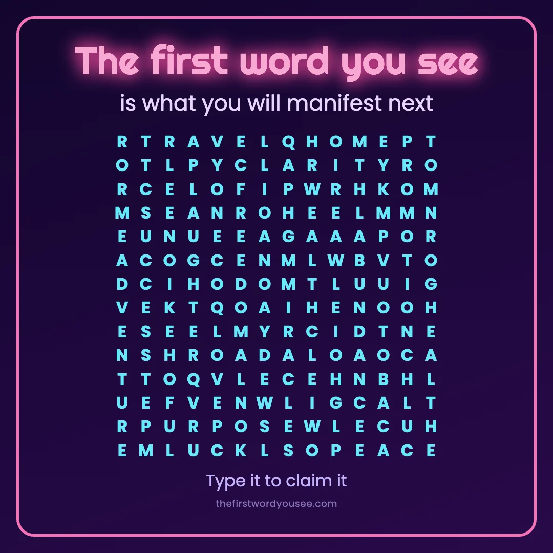 The first word you see is what you will manifest next. Word grid hiding 16 words: ABUNDANCE, ADVENTURE, CLARITY, FREEDOM, HEALTH, HOME, LAUGHTER, LOVE, LUCK, MIRACLES, PEACE, PROMOTION, PURPOSE, SUCCESS, TRAVEL, WEALTH.