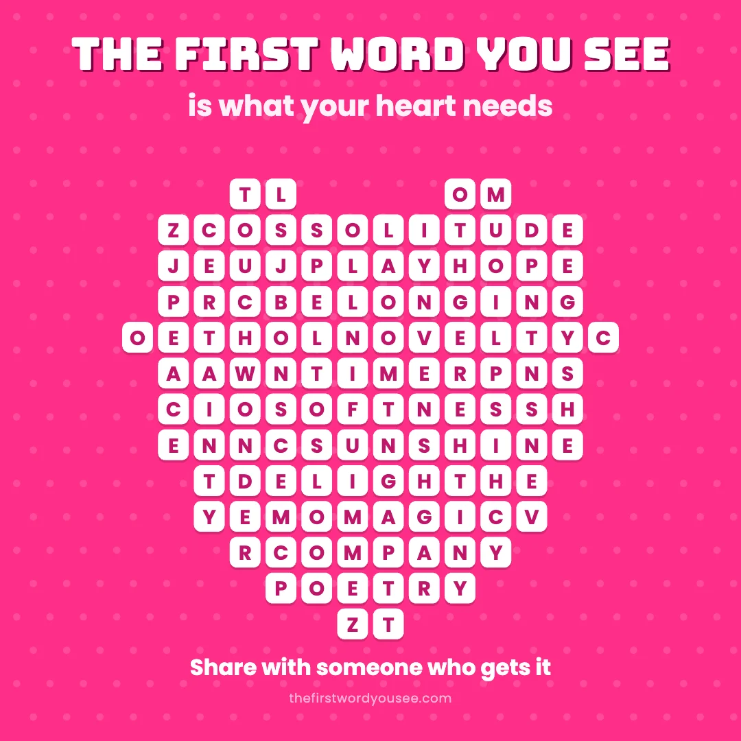 The first word you see is what your heart needs. Word grid hiding 16 words: BELONGING, CERTAINTY, COMPANY, DELIGHT, HOPE, MAGIC, NOVELTY, PEACE, PLAY, POETRY, SOFTNESS, SOLITUDE, SUNSHINE, TIME, TOUCH, WONDER.