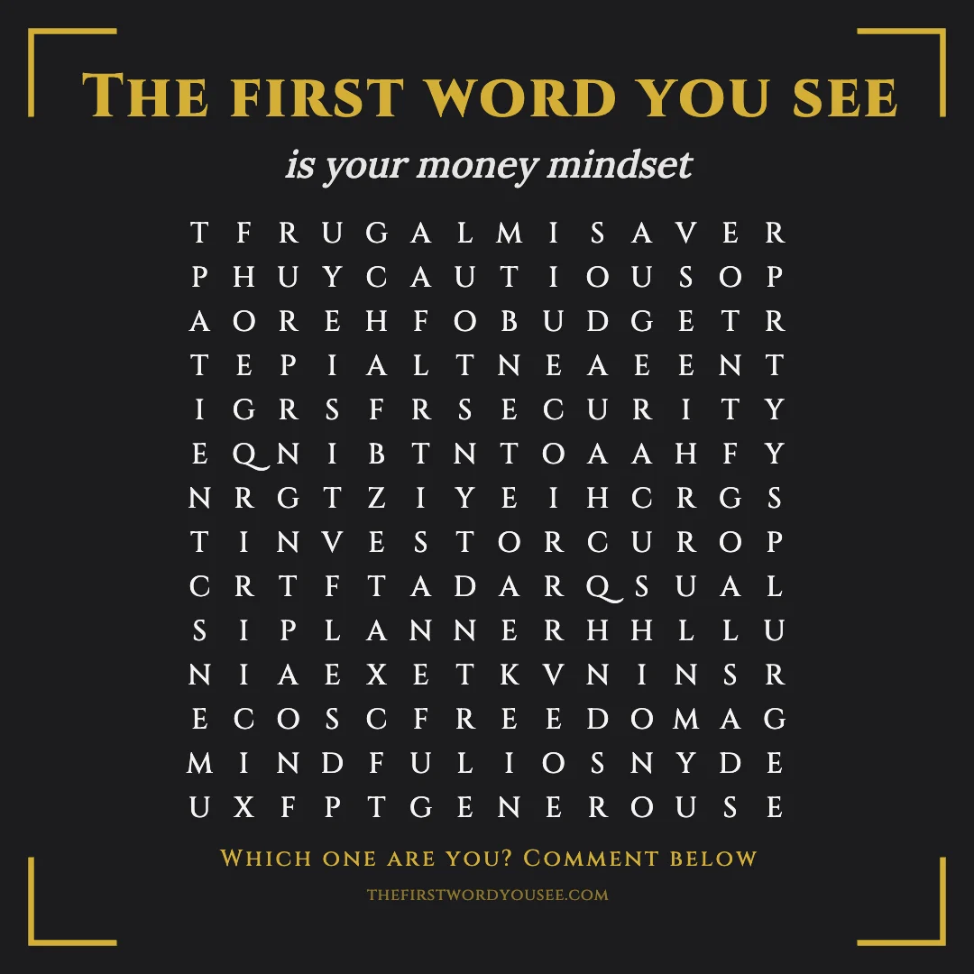 The first word you see is your money mindset. Word grid hiding 16 words: BUDGET, CAUTIOUS, CUSHION, EARNER, FREEDOM, FRUGAL, GENEROUS, GOALS, INVESTOR, MINDFUL, PATIENT, PLANNER, SAVER, SECURITY, SPLURGE, THRIFTY.