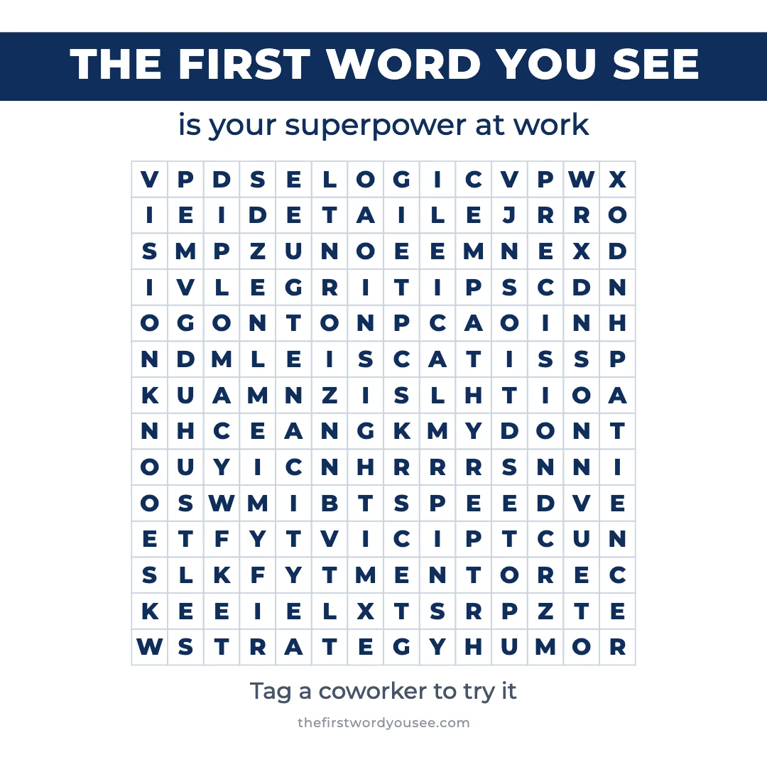 The first word you see is your superpower at work. Word grid hiding 16 words: CALM, DETAIL, DIPLOMACY, EMPATHY, GRIT, HUMOR, HUSTLE, INSIGHT, LOGIC, MENTOR, PATIENCE, PRECISION, SPEED, STRATEGY, TENACITY, VISION.